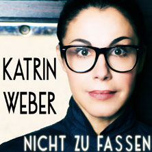 Katrin Weber - Nicht zu fassen 24.10.2026 Großes Haus Halberstadt