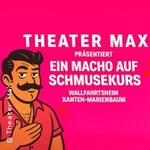 Theater MAX - Ein Macho auf Schmusekurs