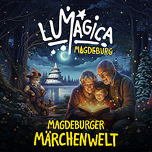 LUMAGICA Magdeburg - Märchenwelt 13.10.2026 Elbauenpark Magdeburg