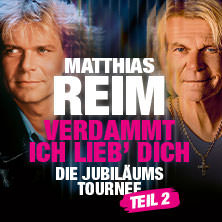 Matthias Reim - VERDAMMT, ICH LIEB DICH – Die Jubiläumstournee - Teil 2 03.06.2027 Kulturzelt Wolfhagen