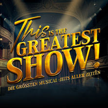 This is THE GREATEST SHOW! - Die größten Musical Hits aller Zeiten - Tour 2027 07.05.2027 Congress Center Rosengarten Mannheim