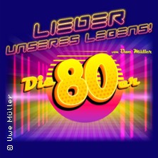 Lieder unseres Lebens - Die 80er - von und mit Uwe Müller 27.02.2027 Haus der Stadt Düren