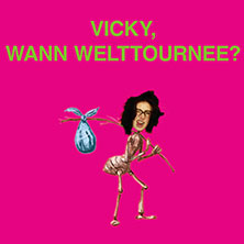 Vicky - Vicky, wann Welttournee? 28.04.2026 Tante JU